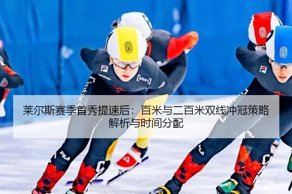 莱尔斯赛季首秀提速后：百米与二百米双线冲冠策略解析与时间分配