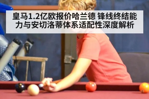 皇马1.2亿欧报价哈兰德 锋线终结能力与安切洛蒂体系适配性深度解析