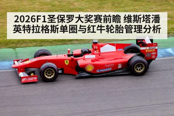 2026F1圣保罗大奖赛前瞻 维斯塔潘英特拉格斯单圈与红牛轮胎管理分析
